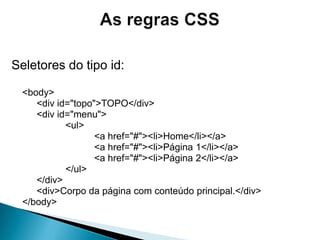 As regras CSSSeletores do tipo classe:p.estilo1 {color: white;text-align: center;font-size: 30px;}p.estilo2 {color: yellow; font-size: 50px;}