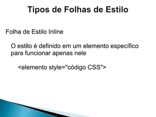 Tipos de Folhas de EstiloFolha de EstiloExternaVinculação ao arquivo de estilo por importação		<head>		...		<style type="text/css">			@import url("arquivo.css");		</style>		...	</head>