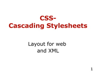 CSS- Cascading Stylesheets   Layout for web  and XML 