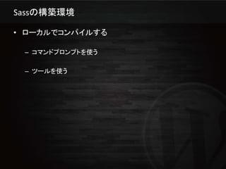 Sassの構築環境

• ローカルでコンパイルする

 – コマンドプロンプトを使う

 – ツールを使う
 
