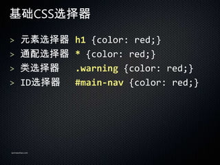 CSSѡ

> Ԫѡ h1 {color: red;}
> ͨѡ * {color: red;}
> ѡ           .warning {color: red;}
> IDѡ          #main-nav {color: red;}




sanmaozhao.com
 