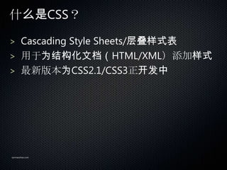 ʲôCSS

> Cascading Style Sheets/ʽ
> ΪṹĵHTML/XMLʽ
> °汾ΪCSS2.1/CSS3




sanmaozhao.com
 