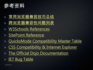 ο

> ݼܽ
> б
> W3Schools References
> SitePoint Reference
> QuicksMode Compatibility Master Table
> CSS Compatibility & Internet Explorer
> The Official Dojo Documentation
> IE7 Bug Table
sanmaozhao.com
 