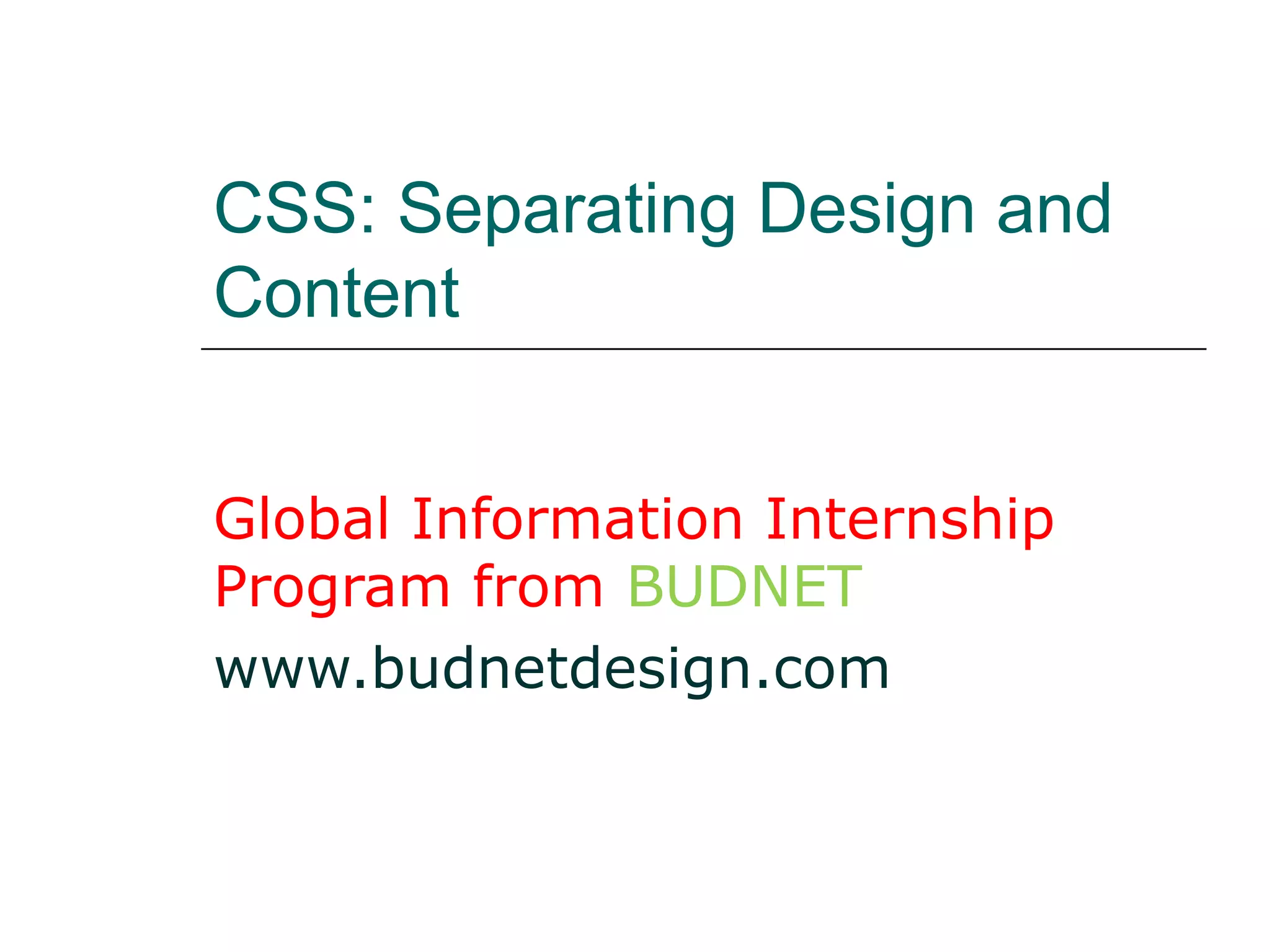 CSS: Separating Design and
Content


Global Information Internship
Program from BUDNET
www.budnetdesign.com
 