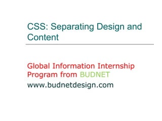 CSS: Separating Design and
Content


Global Information Internship
Program from BUDNET
www.budnetdesign.com
 