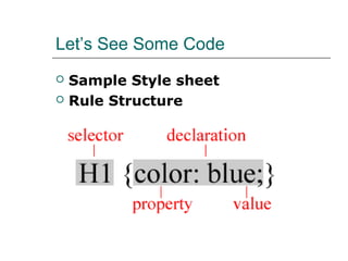 Let’s See Some Code
   Sample Style sheet
   Rule Structure
 