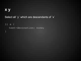 xy
Select all `y` which are descendants of `x`
li a {
text-decoration: none;
}