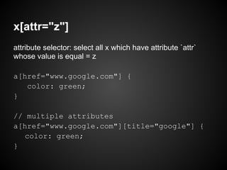 x[attr="z"]
attribute selector: select all x which have attribute `attr`
whose value is equal = z

a[href="www.google.com"] {
   color: green;
}

// multiple attributes
a[href="www.google.com"][title="google"] {
   color: green;
}
 