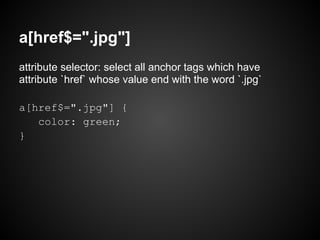 a[href$=".jpg"]
attribute selector: select all anchor tags which have
attribute `href` whose value end with the word `.jpg`

a[href$=".jpg"] {
   color: green;
}
 