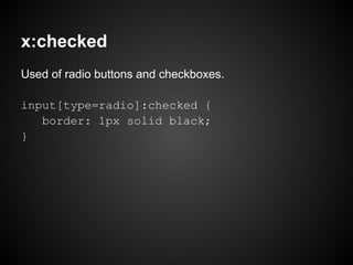 x:checked
Used of radio buttons and checkboxes.

input[type=radio]:checked {
   border: 1px solid black;
}
 