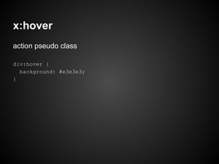x:hover
action pseudo class
div:hover {
background: #e3e3e3;
}