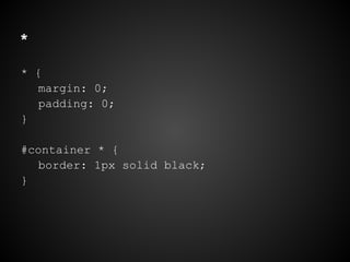 *
* {
margin: 0;
padding: 0;
}
#container * {
border: 1px solid black;
}