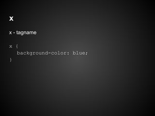 x
x - tagname
x {
background-color: blue;
}
