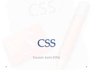 CSS
Fauzan Azmi (FZN)
 