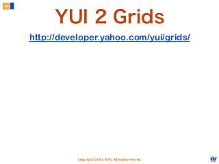 Copyright © 2012 FITPI. All rights reserved.
46
YUI 2 Grids
http://developer.yahoo.com/yui/grids/
 