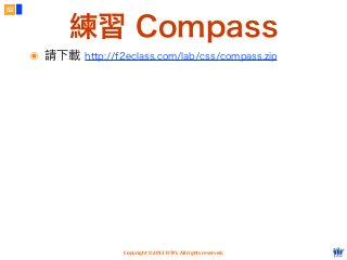 Copyright © 2012 FITPI. All rights reserved.
練習 Compass
52
๏ 請下載 http://f2eclass.com/lab/css/compass.zip
 