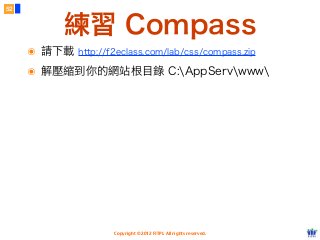 Copyright © 2012 FITPI. All rights reserved.
練習 Compass
52
๏ 請下載 http://f2eclass.com/lab/css/compass.zip
๏ 解壓縮到你的網站根目錄 C:AppServwww
 
