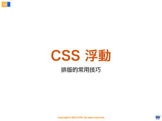 Copyright © 2012 FITPI. All rights reserved.
外部 CSS
5
引用外部 CSS 檔案（建議附檔名為 .css）
<link rel="stylesheet" href="CSS 檔案路徑" media="顯⽰示媒介名稱">
必須指定
<link> 標籤 (無結尾)
External CSS
 