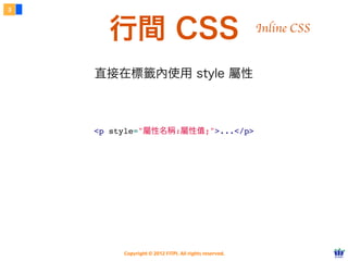 Copyright © 2012 FITPI. All rights reserved.
行間 CSS
3
直接在標籤內使用 style 屬性
Inline CSS
 