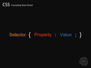 Selector   {   Property : Value ;   }
 