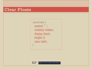 Clear Floats

               .clearfix:after {
                   content: “.” ;
                   visibility: hidden;
                   display: block;
                   height: 0;
                   clear: both;
               }




                       http://css-tricks.com/all-about-floats/
 