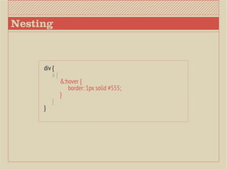Nesting



     div {
     	 a{
     		&:hover {
     			 border: 1px solid #555;
     		}
     	}
     }
 