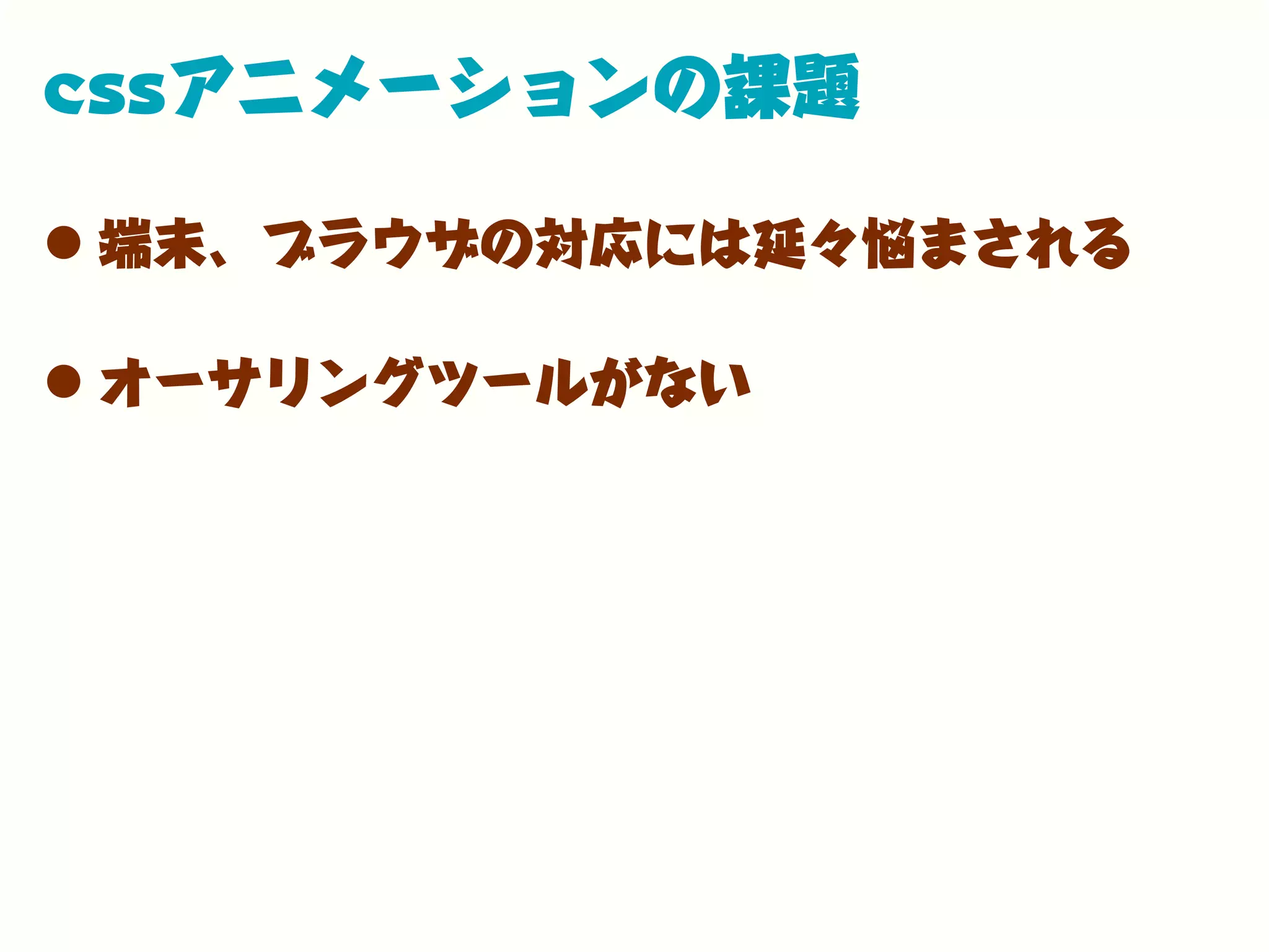 cssアニメーションの課題
•端末、ブラウザの対応には延々悩まされる
•オーサリングツールがない
 