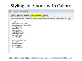 Styling an e-book with Calibre
RGB and Hex color values: http://cloford.com/resources/colours/500col.htm
 