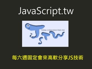 JavaScript.tw
每六週固定會來高軟分享JS技術
 