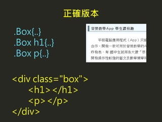 .Box{..}
.Box h1{..}
.Box p{..}
<div class="box">
<h1></h1>
<p></p>
</div>
正確版本
 