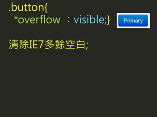 .button{
*overflow ：visible;}
清除IE7多餘空白;
 