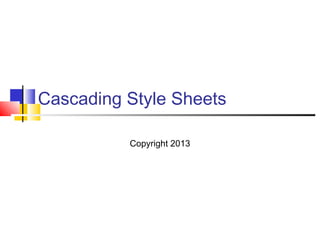 Cascading Style Sheets
Copyright 2013
 
