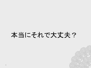 9	
本当にそれで大丈夫？	
 