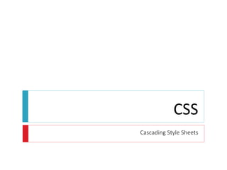 CSS
Cascading Style Sheets
 