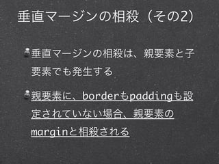 垂直マージンの相殺（その2）
垂直マージンの相殺は、親要素と子
要素でも発生する
親要素に、borderもpaddingも設
定されていない場合、親要素の
marginと相殺される

 