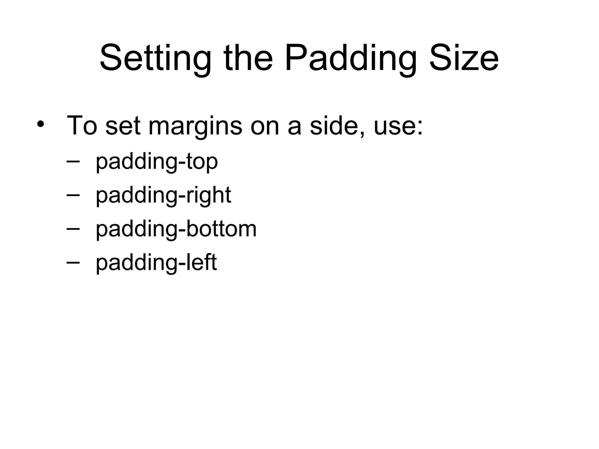 Setting the Padding Size
• To set margins on a side, use:
–
–
–
–

padding-top
padding-right
padding-bottom
padding-left

 