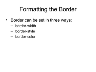 Formatting the Border
• Border can be set in three ways:
– border-width
– border-style
– border-color

 