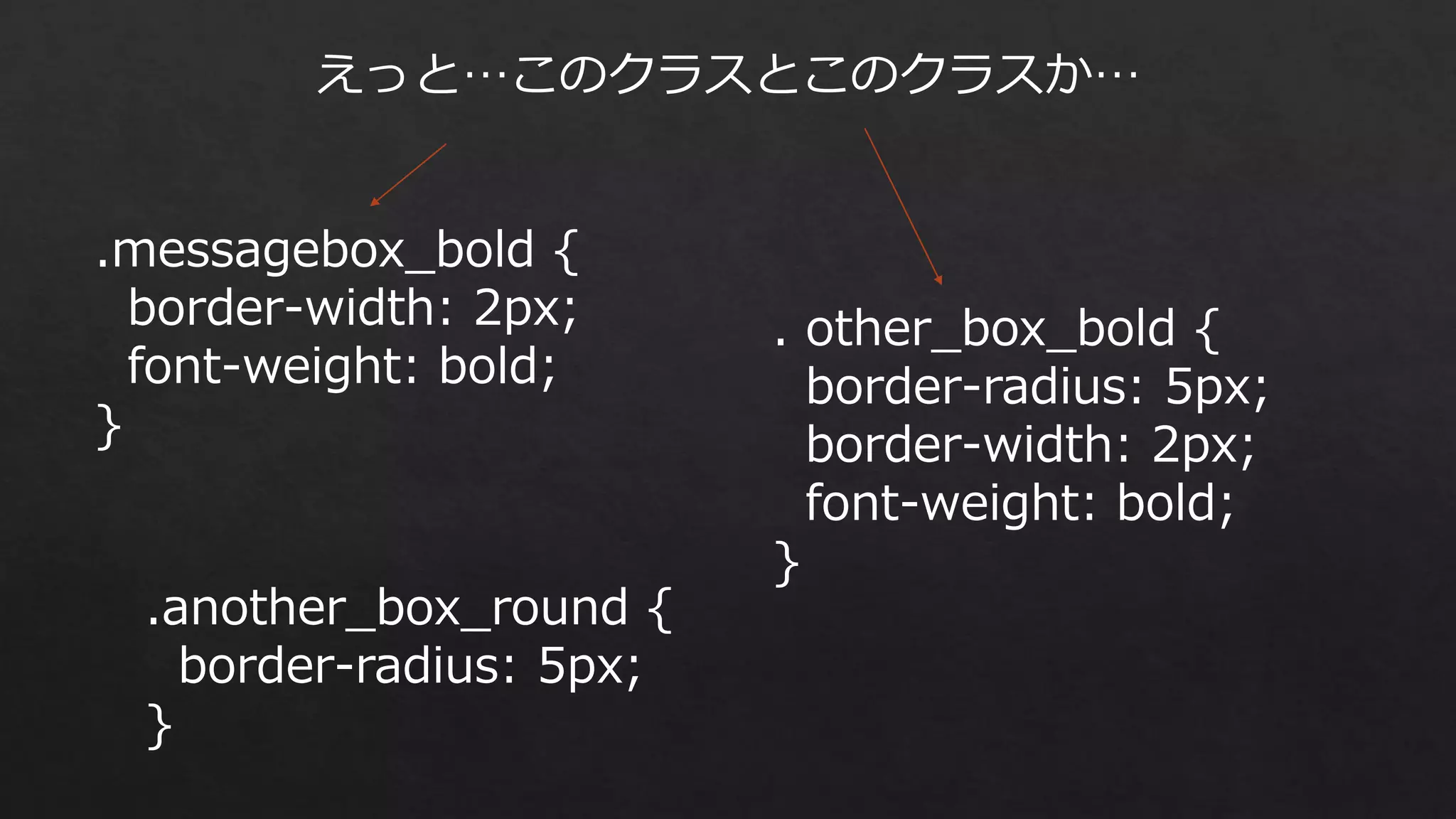 えっと…このクラスとこのクラスか…
.messagebox_bold {
border-width: 2px;
font-weight: bold;
}

.another_box_round {
border-radius: 5px;
}

. other_box_bold {
border-radius: 5px;
border-width: 2px;
font-weight: bold;
}

 
