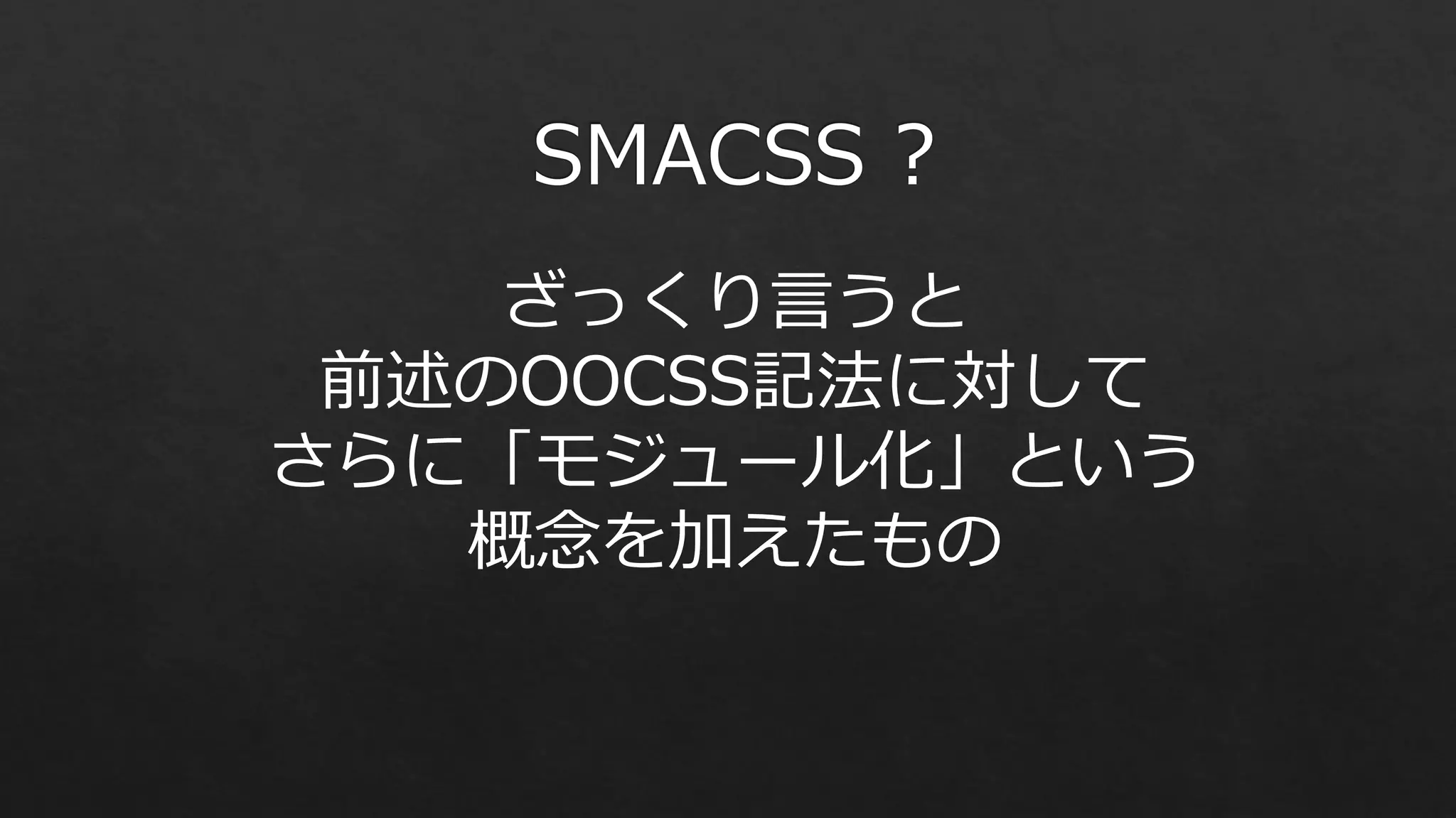ざっくり言うと
前述のOOCSS記法に対して
さらに「モジュール化」という
概念を加えたもの

 