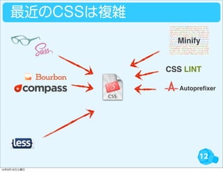 12
最近のCSSは複雑
CSS LINT
Autopreﬁxer
Minify
14年3月15日土曜日
 