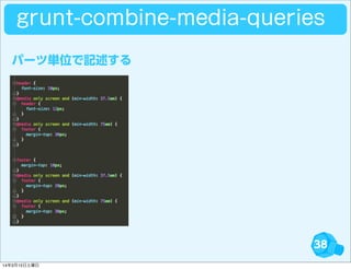 38
パーツ単位で記述する
grunt-combine-media-queries
14年3月15日土曜日
 