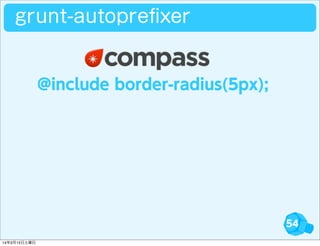 54
grunt-autopreﬁxer
@include border-radius(5px);
14年3月15日土曜日
 