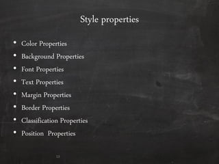 Style properties
• Color Properties
• Background Properties
• Font Properties
• Text Properties
• Margin Properties
• Border Properties
• Classification Properties
• Position Properties
13
 