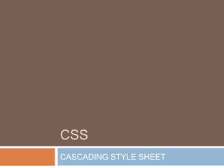 CSS
CASCADING STYLE SHEET
 