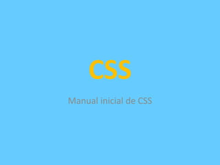 CSS
Manual inicial de CSS
 