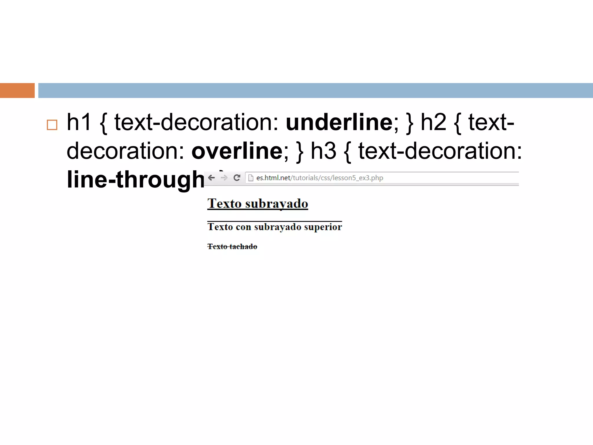 h1 { text-decoration: underline; } h2 { text-
decoration: overline; } h3 { text-decoration:
line-through; }
 