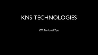 KNS TECHNOLOGIES
CSS Tools and Tips
 