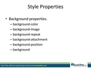 Style Properties
• Background properties.
– background-color
– background-image
– background-repeat
– background-attachment
– background-position
– background
 