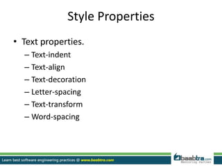 Style Properties
• Text properties.
– Text-indent
– Text-align
– Text-decoration
– Letter-spacing
– Text-transform
– Word-spacing
 