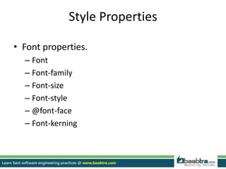 Style Properties
• Font properties.
– Font
– Font-family
– Font-size
– Font-style
– @font-face
– Font-kerning
 